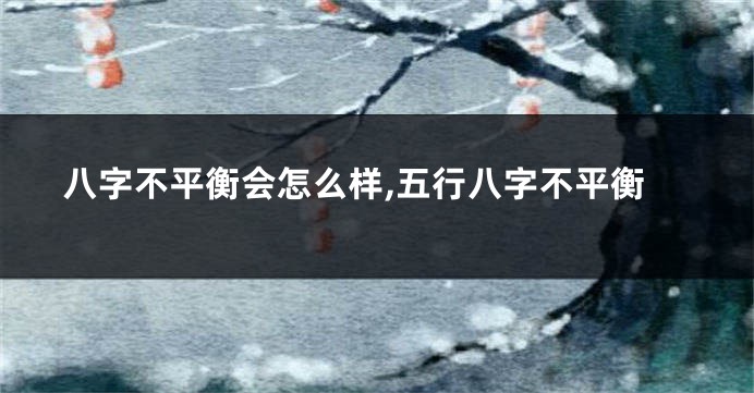 八字不平衡会怎么样,五行八字不平衡
