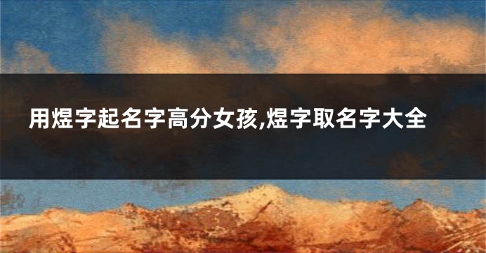 用煜字起名字高分女孩,煜字取名字大全