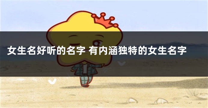 女生名好听的名字 有内涵独特的女生名字