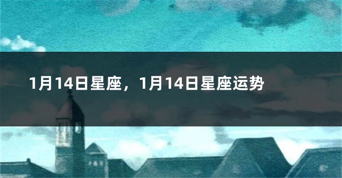 1月14日星座，1月14日星座运势