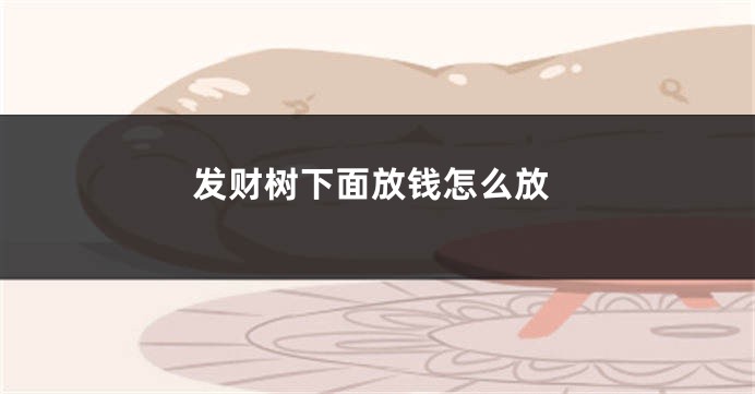 发财树下面放钱怎么放