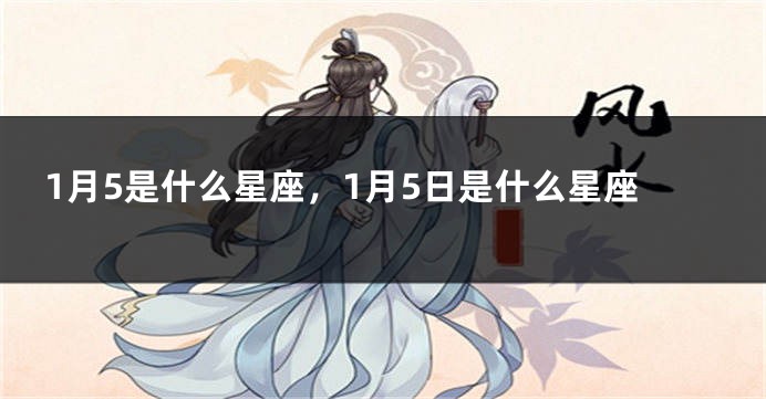 1月5是什么星座，1月5日是什么星座