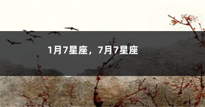 1月7星座，7月7星座