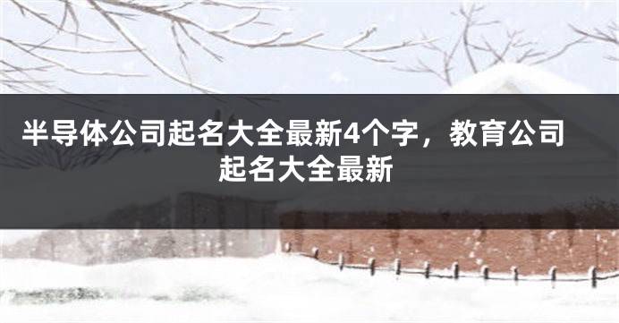 半导体公司起名大全最新4个字，教育公司起名大全最新