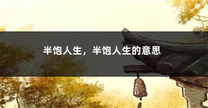 半饱人生，半饱人生的意思