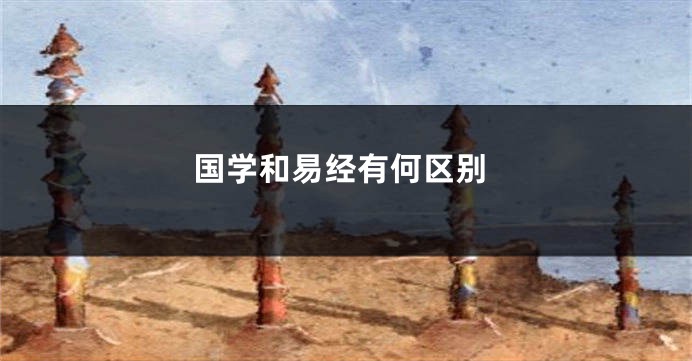 国学和易经有何区别