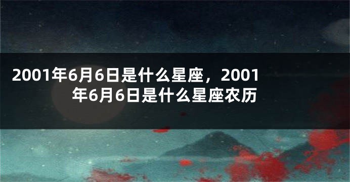 2001年6月6日是什么星座，2001年6月6日是什么星座农历