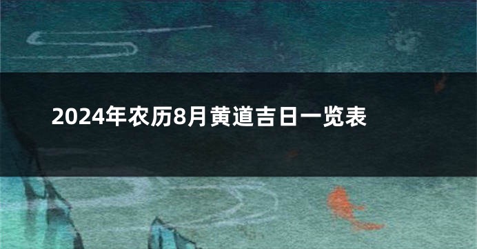 2024年农历8月黄道吉日一览表