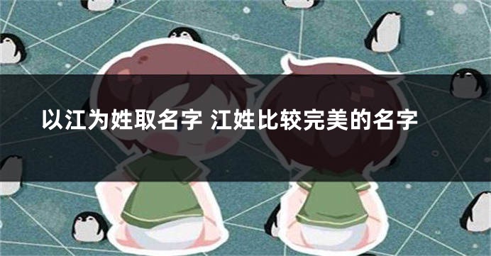 以江为姓取名字 江姓比较完美的名字
