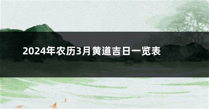 2024年农历3月黄道吉日一览表