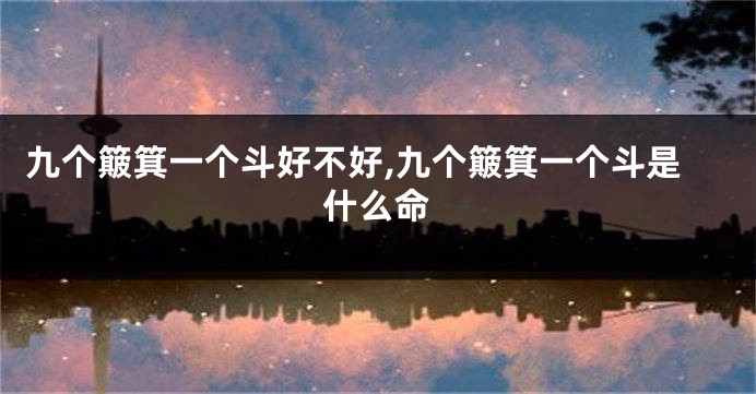 九个簸箕一个斗好不好,九个簸箕一个斗是什么命