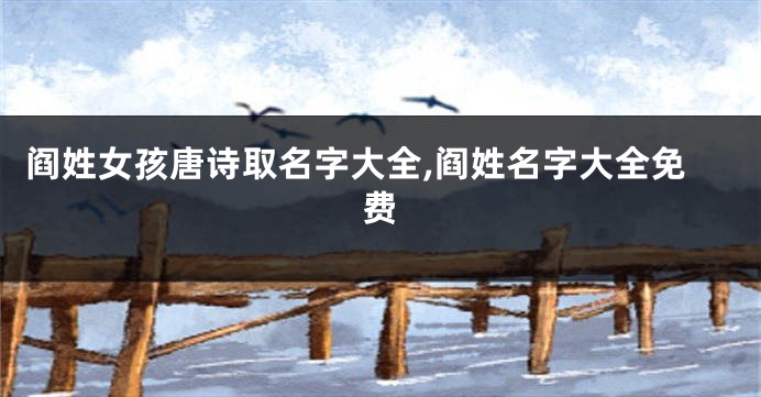 阎姓女孩唐诗取名字大全,阎姓名字大全免费