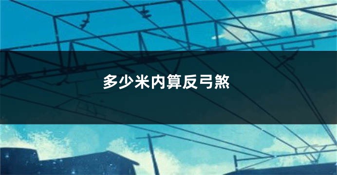 多少米内算反弓煞