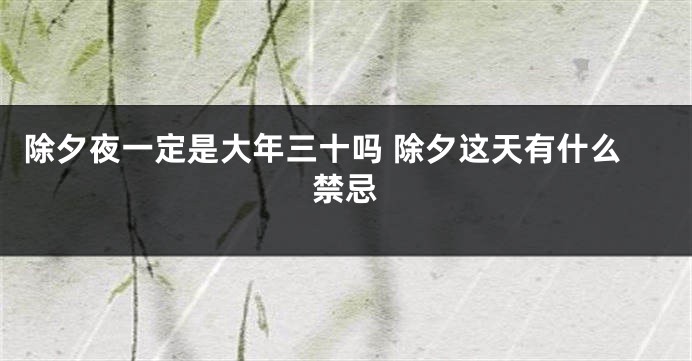 除夕夜一定是大年三十吗 除夕这天有什么禁忌