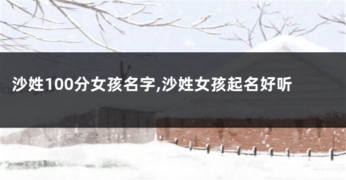 沙姓100分女孩名字,沙姓女孩起名好听