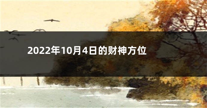 2022年10月4日的财神方位