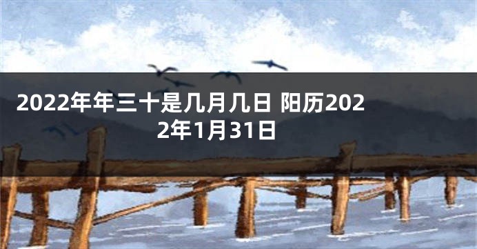 2022年年三十是几月几日 阳历2022年1月31日