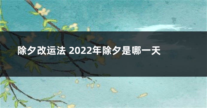 除夕改运法 2022年除夕是哪一天