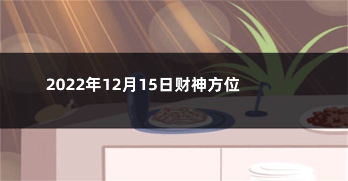 2022年12月15日财神方位
