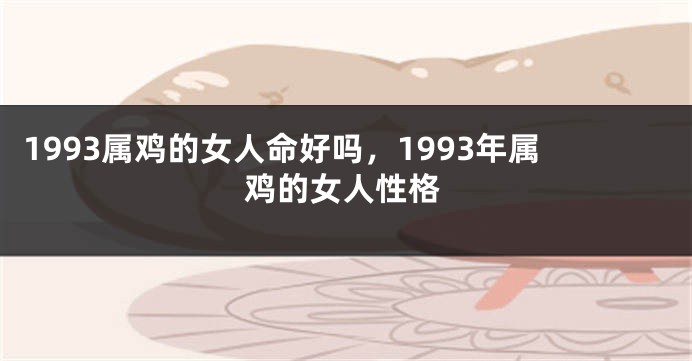 1993属鸡的女人命好吗，1993年属鸡的女人性格