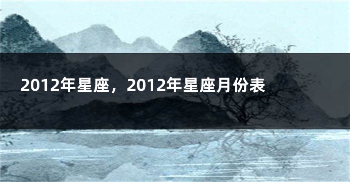 2012年星座，2012年星座月份表