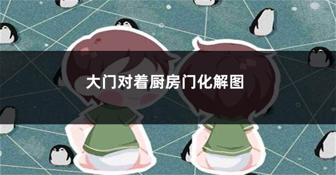 大门对着厨房门化解图