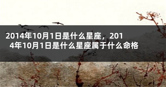 2014年10月1日是什么星座，2014年10月1日是什么星座属于什么命格