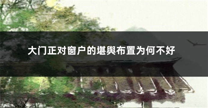 大门正对窗户的堪舆布置为何不好