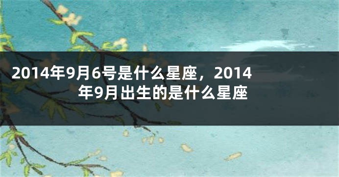 2014年9月6号是什么星座，2014年9月出生的是什么星座