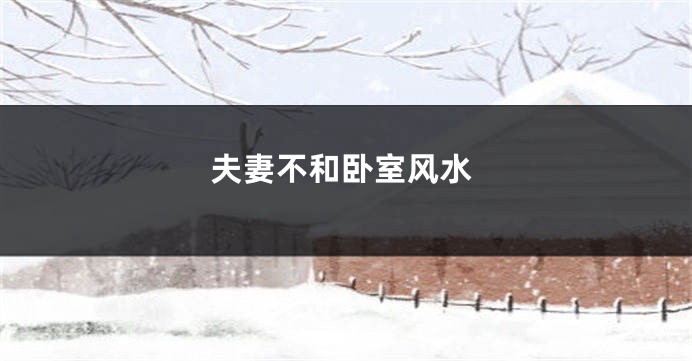 夫妻不和卧室风水