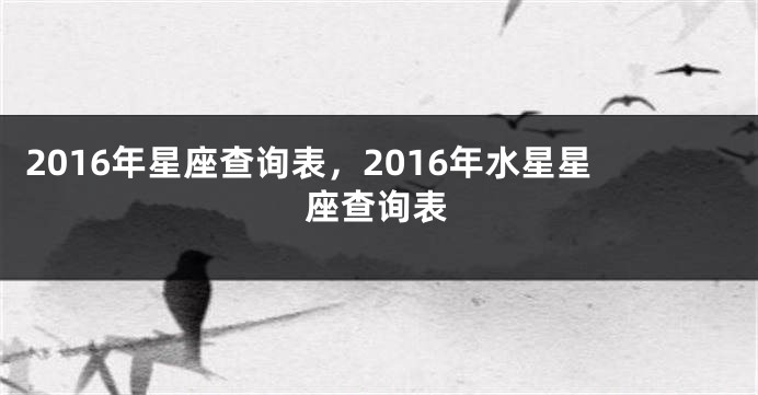 2016年星座查询表，2016年水星星座查询表