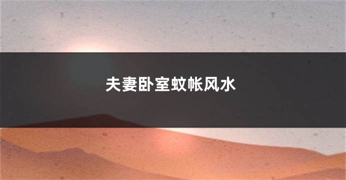 夫妻卧室蚊帐风水