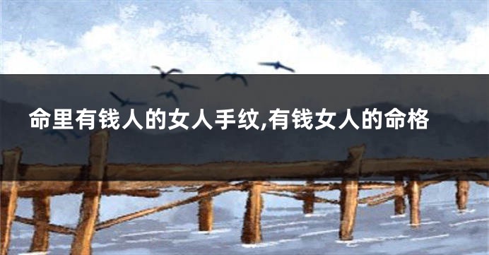 命里有钱人的女人手纹,有钱女人的命格