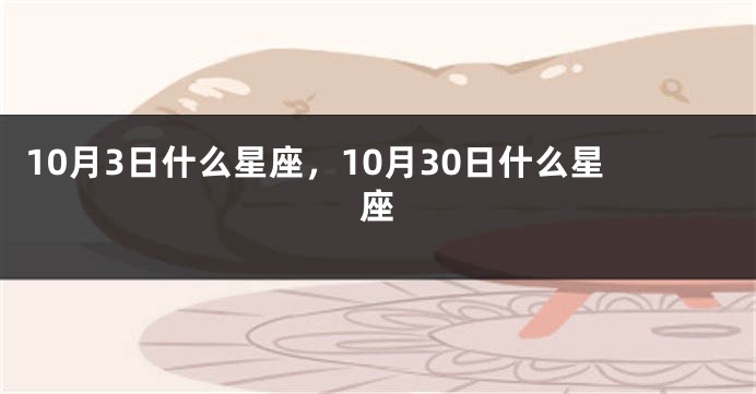 10月3日什么星座，10月30日什么星座