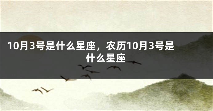 10月3号是什么星座，农历10月3号是什么星座