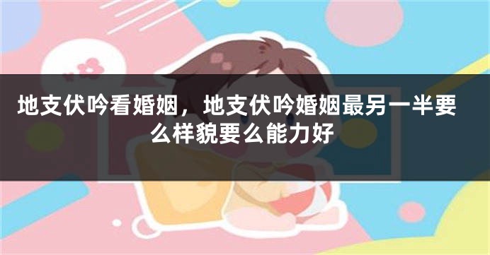 地支伏吟看婚姻，地支伏吟婚姻最另一半要么样貌要么能力好