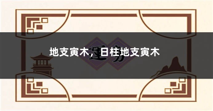 地支寅木，日柱地支寅木