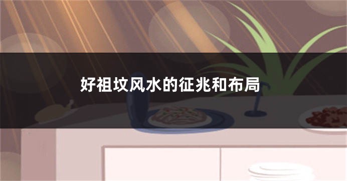 好祖坟风水的征兆和布局