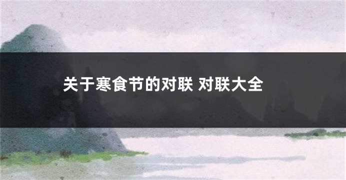 关于寒食节的对联 对联大全