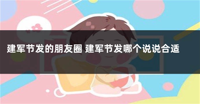 建军节发的朋友圈 建军节发哪个说说合适