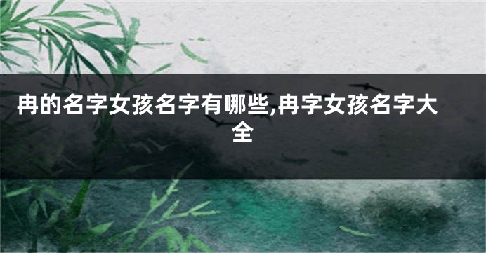 冉的名字女孩名字有哪些,冉字女孩名字大全
