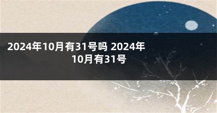 2024年10月有31号吗 2024年10月有31号