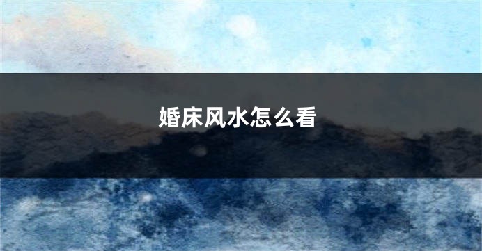 婚床风水怎么看