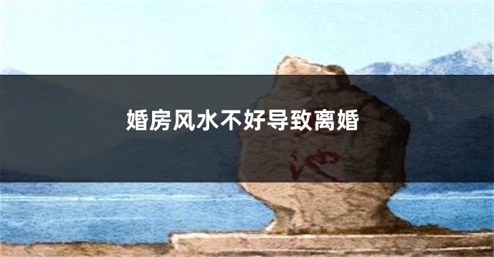 婚房风水不好导致离婚