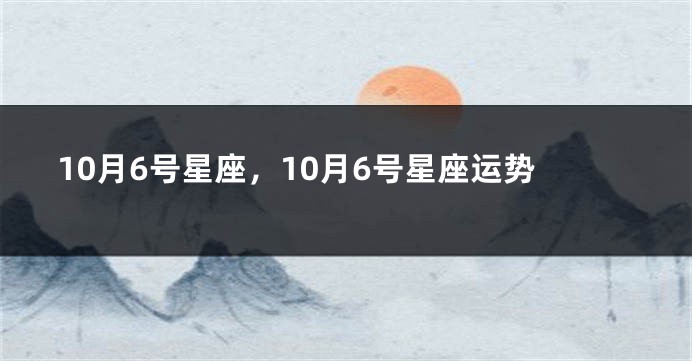10月6号星座，10月6号星座运势