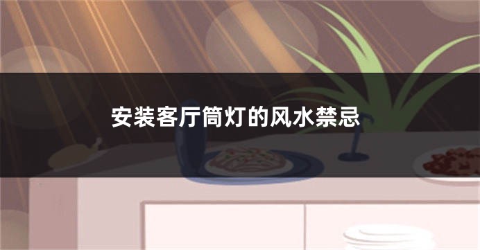 安装客厅筒灯的风水禁忌
