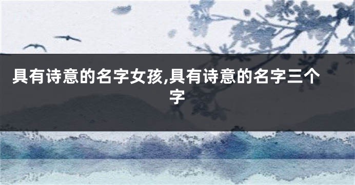 具有诗意的名字女孩,具有诗意的名字三个字