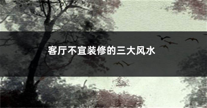 客厅不宜装修的三大风水
