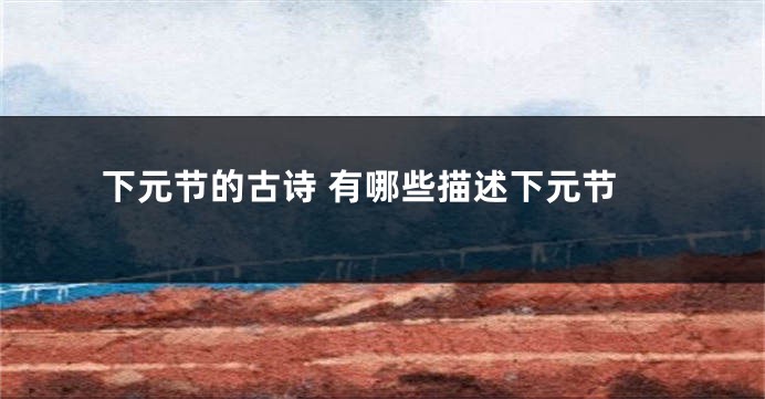 下元节的古诗 有哪些描述下元节