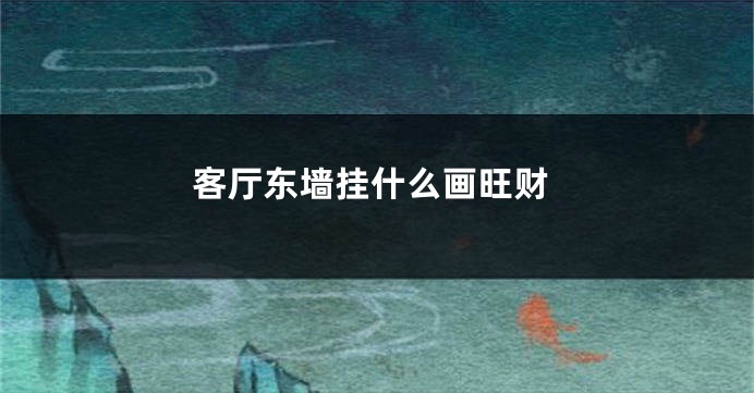 客厅东墙挂什么画旺财